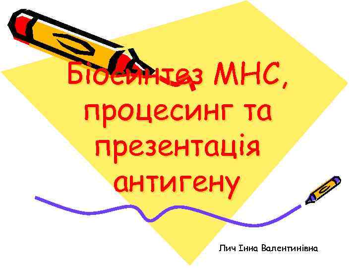 Біосинтез МНС, процесинг та презентація антигену Лич Інна Валентинівна 