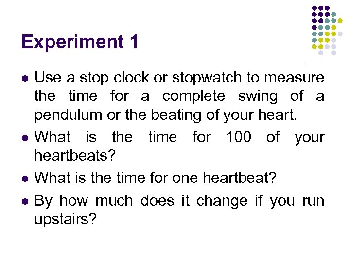 Experiment 1 l l Use a stop clock or stopwatch to measure the time