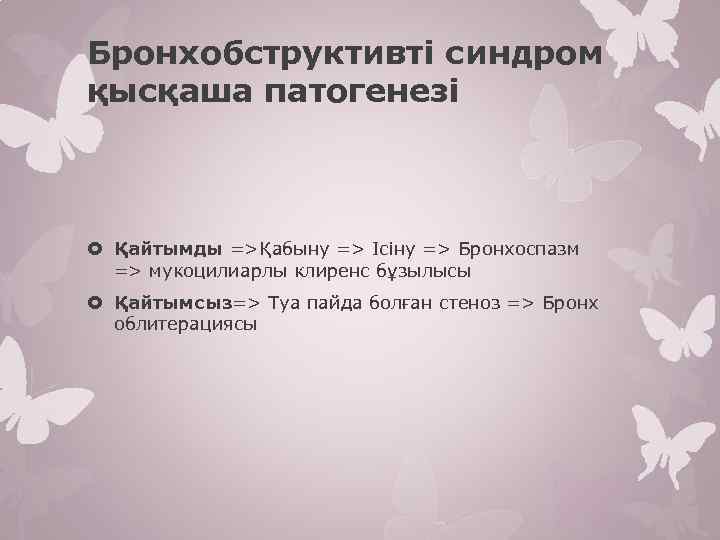 Бронхобструктивті синдром қысқаша патогенезі Қайтымды =>Қабыну => Ісіну => Бронхоспазм => мукоцилиарлы клиренс бұзылысы
