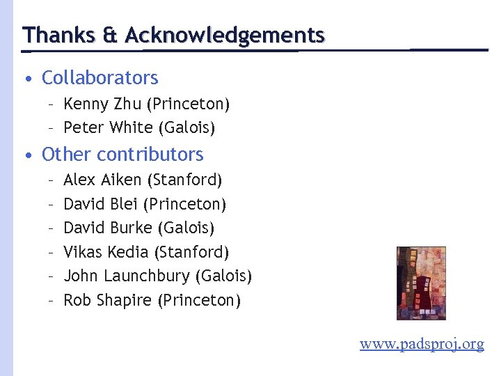 Thanks & Acknowledgements • Collaborators – Kenny Zhu (Princeton) – Peter White (Galois) •