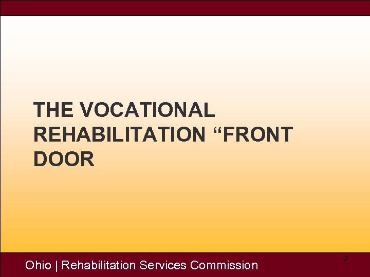 THE VOCATIONAL REHABILITATION “FRONT DOOR Ohio | Rehabilitation Services Commission 2 