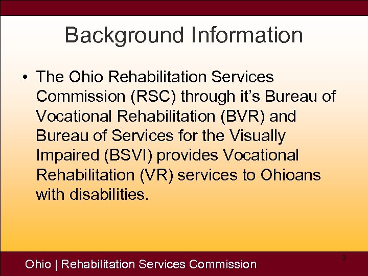 Background Information • The Ohio Rehabilitation Services Commission (RSC) through it’s Bureau of Vocational