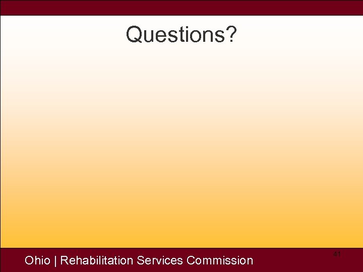 Questions? Ohio | Rehabilitation Services Commission 41 