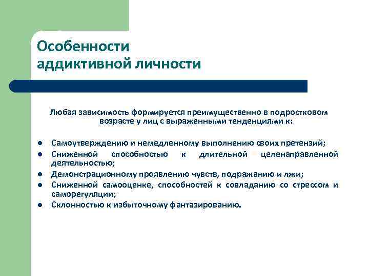 Особенности аддиктивной личности Любая зависимость формируется преимущественно в подростковом возрасте у лиц с выраженными