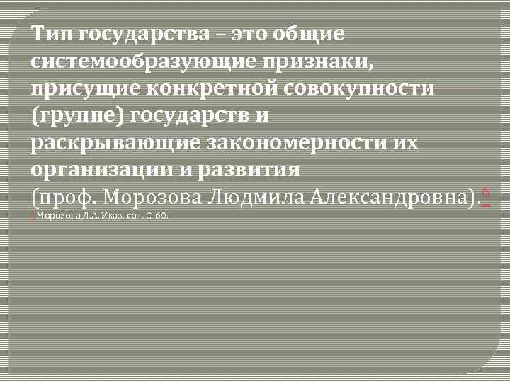 Тип государства – это общие системообразующие признаки, присущие конкретной совокупности (группе) государств и раскрывающие