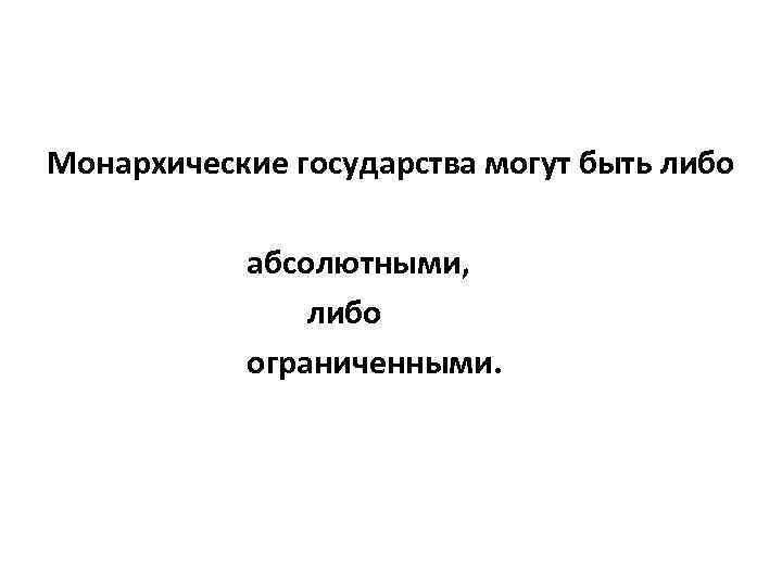 Монархические государства могут быть либо абсолютными, либо ограниченными. 