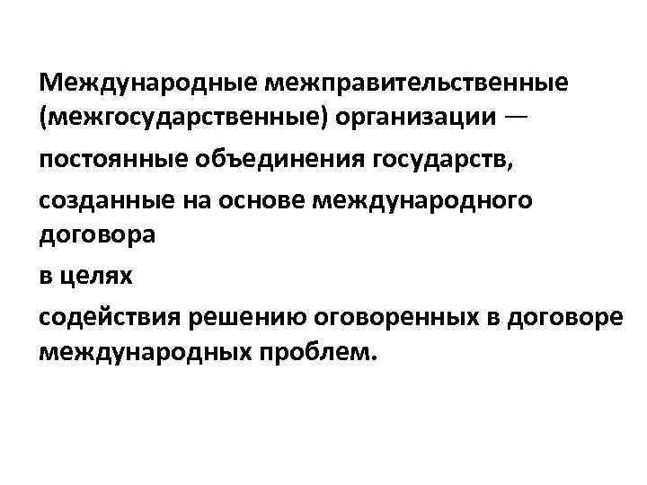 Международные межправительственные (межгосударственные) организации — постоянные объединения государств, созданные на основе международного договора в