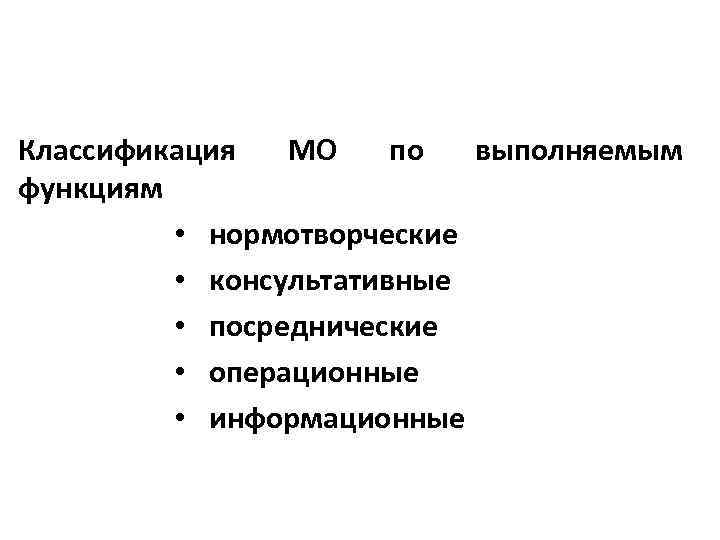 Классификация МО по выполняемым функциям • нормотворческие • консультативные • посреднические • операционные •