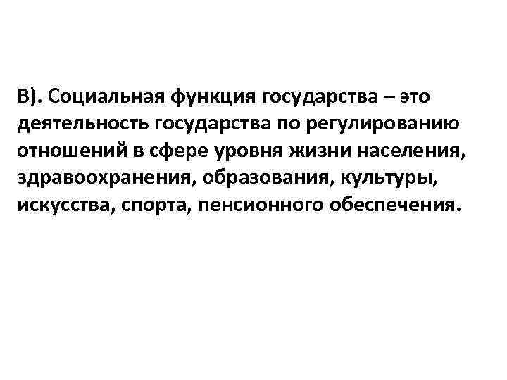 В). Социальная функция государства – это деятельность государства по регулированию отношений в сфере уровня