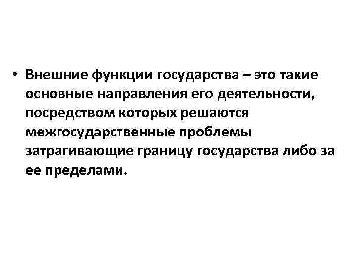  • Внешние функции государства – это такие основные направления его деятельности, посредством которых