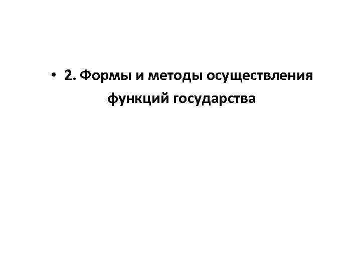  • 2. Формы и методы осуществления функций государства 