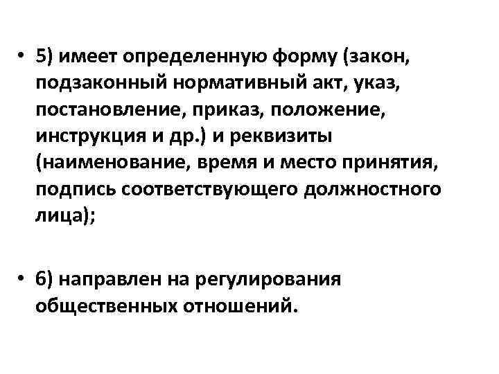  • 5) имеет определенную форму (закон, подзаконный нормативный акт, указ, постановление, приказ, положение,