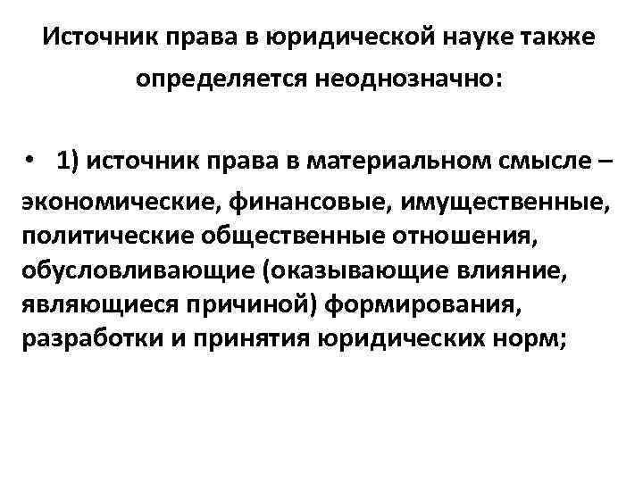 Источник права в юридической науке также определяется неоднозначно: • 1) источник права в материальном