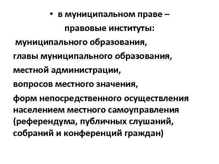  • в муниципальном праве – правовые институты: муниципального образования, главы муниципального образования, местной