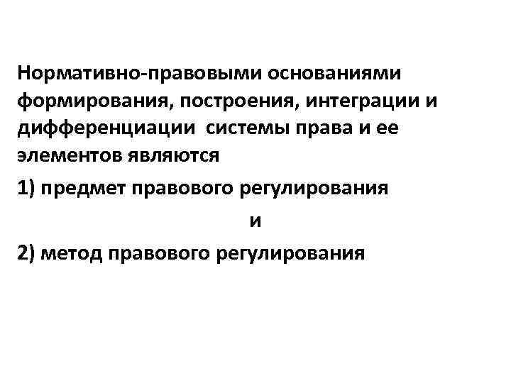 Нормативно-правовыми основаниями формирования, построения, интеграции и дифференциации системы права и ее элементов являются 1)