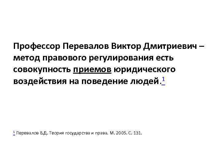 Профессор Перевалов Виктор Дмитриевич – метод правового регулирования есть совокупность приемов юридического воздействия на