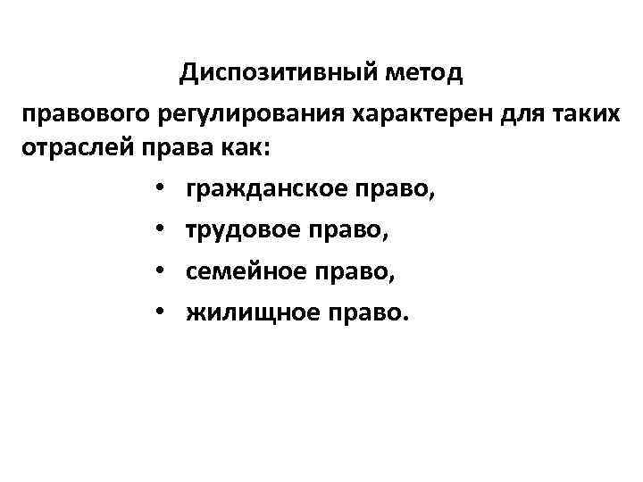 Диспозитивный метод правового регулирования характерен для таких отраслей права как: • гражданское право, •