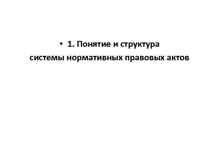  • 1. Понятие и структура системы нормативных правовых актов 