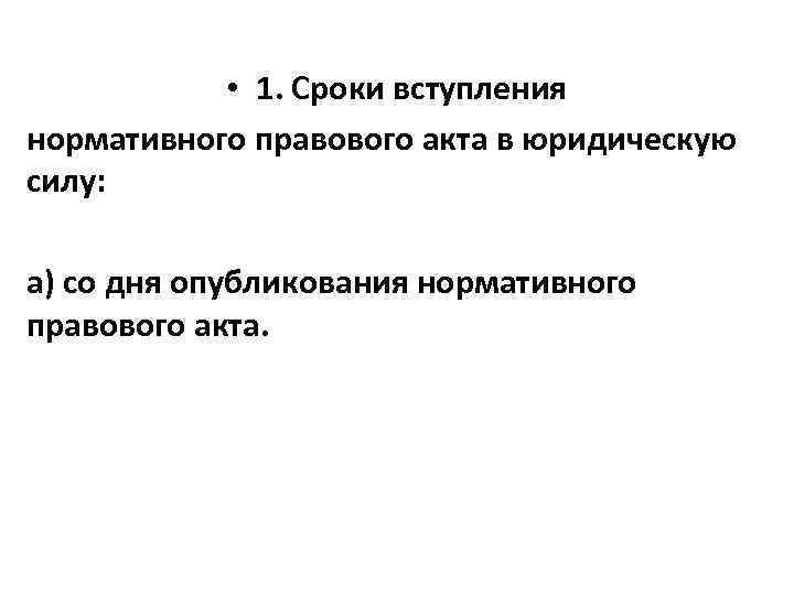 • 1. Сроки вступления нормативного правового акта в юридическую силу: а) со дня