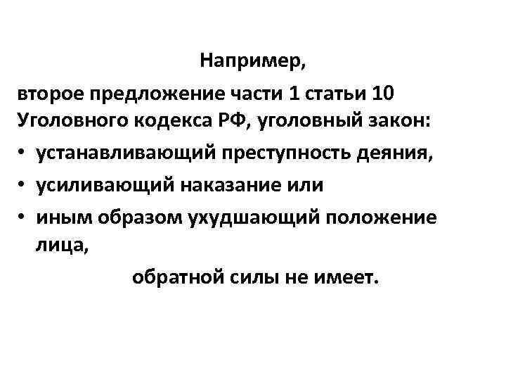 Например, второе предложение части 1 статьи 10 Уголовного кодекса РФ, уголовный закон: • устанавливающий