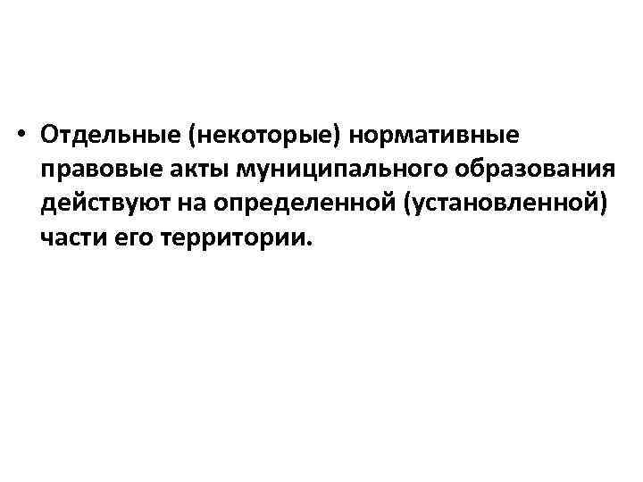  • Отдельные (некоторые) нормативные правовые акты муниципального образования действуют на определенной (установленной) части