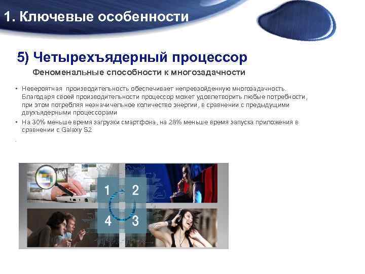 1. Ключевые особенности 5) Четырехъядерный процессор Феноменальные способности к многозадачности • Невероятная производительность обеспечивает