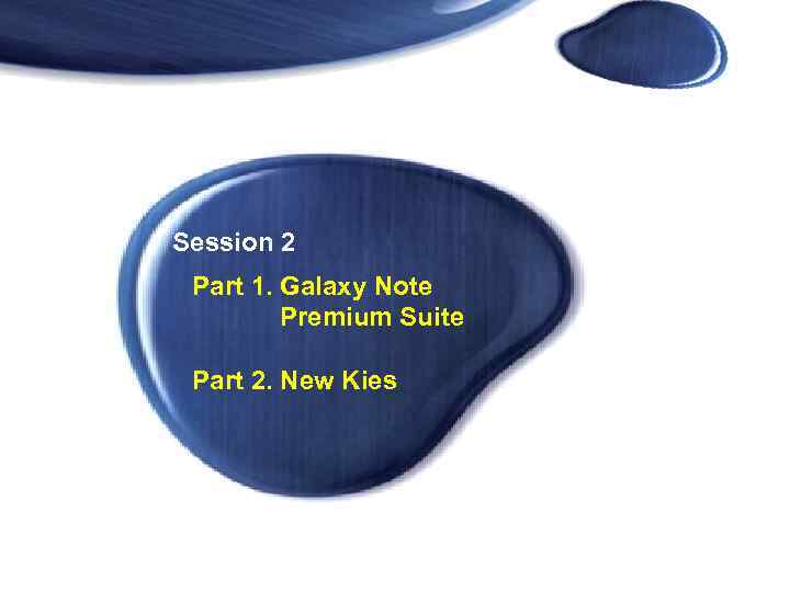 Session 2 Part 1. Galaxy Note Premium Suite Part 2. New Kies 