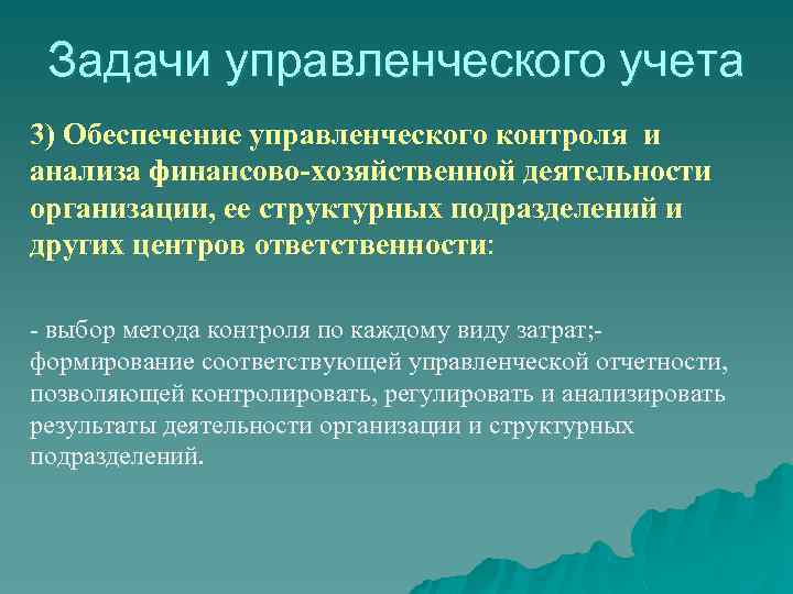 Задачи управленческого учета 3) Обеспечение управленческого контроля и анализа финансово-хозяйственной деятельности организации, ее структурных