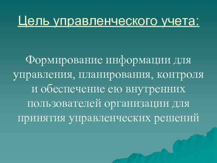Цель управленческого учета: Формирование информации для управления, планирования, контроля и обеспечение ею внутренних пользователей
