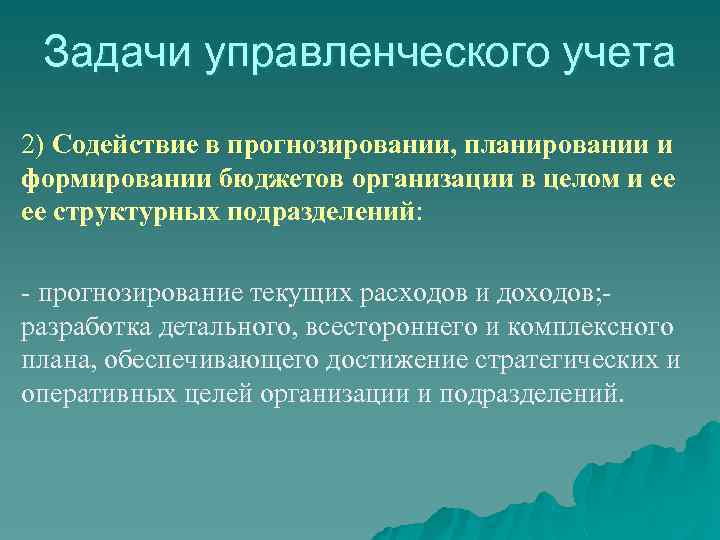 Задачи управленческого учета 2) Содействие в прогнозировании, планировании и формировании бюджетов организации в целом