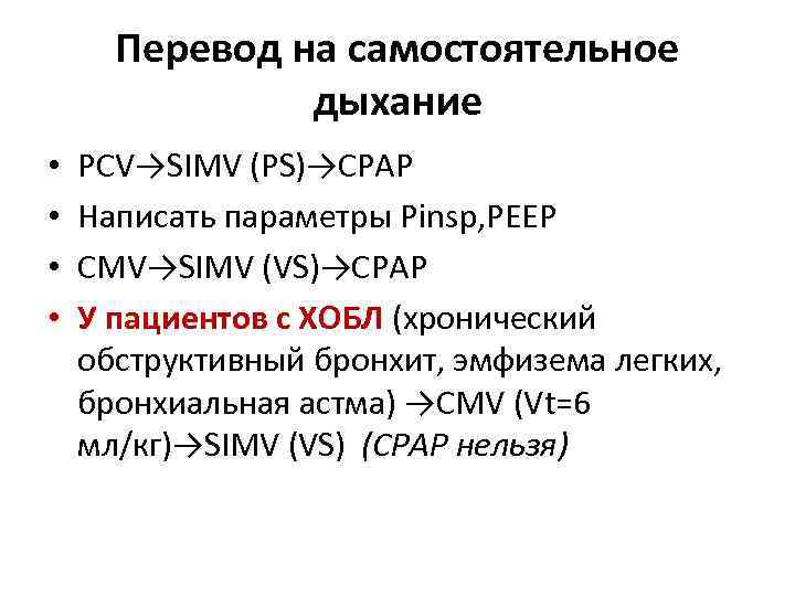 Перевод на самостоятельное дыхание • • PCV→SIMV (PS)→CPAP Написать параметры Pinsp, PEEP СMV→SIMV (VS)→CPAP