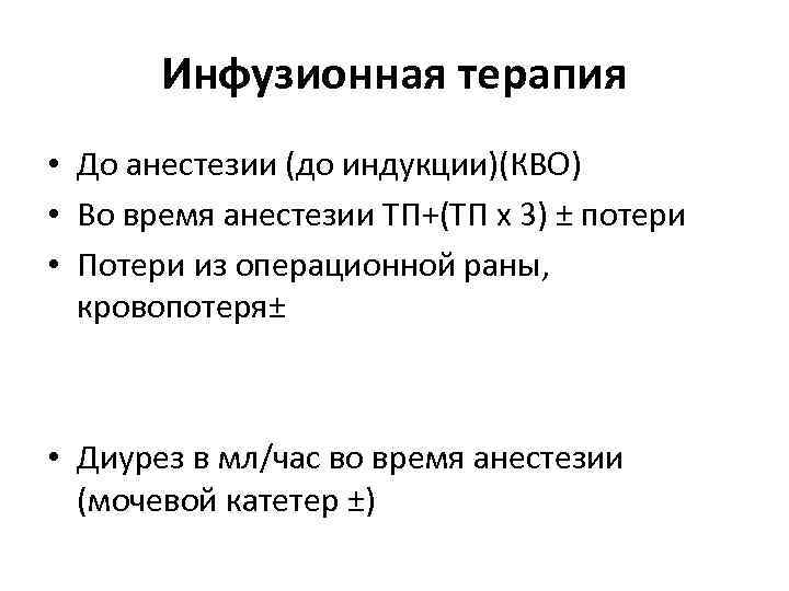 Инфузионная терапия • До анестезии (до индукции)(КВО) • Во время анестезии ТП+(ТП х 3)