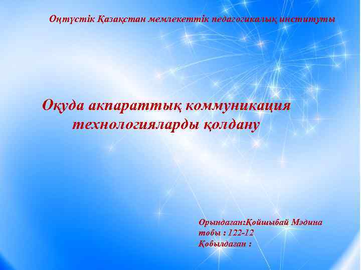 Оңтүстік Қазақстан мемлекеттік педагогикалық институты Оқуда акпараттық коммуникация технологияларды қолдану Орындаған: Қойшыбай Мәдина тобы