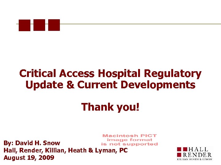 Critical Access Hospital Regulatory Update & Current Developments Thank you! By: David H. Snow