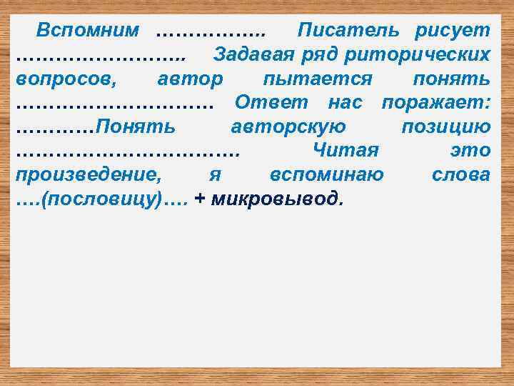 Вспомним ……………. . Писатель рисует …………. . Задавая ряд риторических вопросов, автор пытается понять