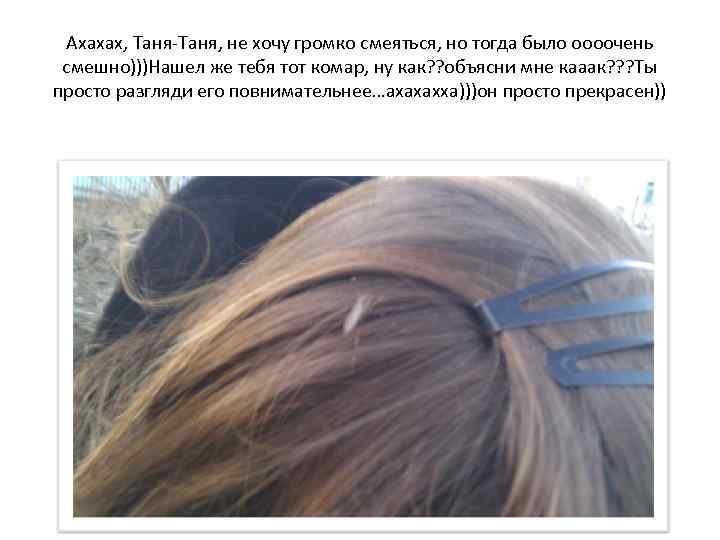 Ахахах, Таня-Таня, не хочу громко смеяться, но тогда было оооочень смешно)))Нашел же тебя тот