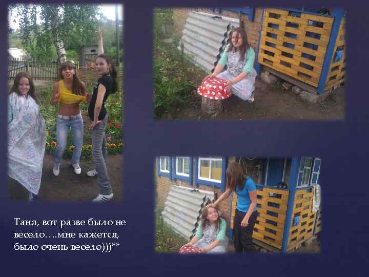 Таня, вот разве было не весело…. мне кажется, было очень весело)))** 