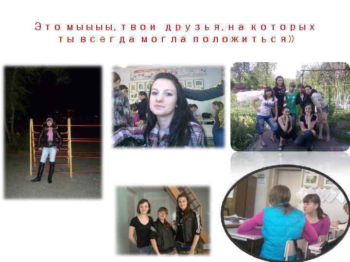 Это мыыыы, твои друзья, на которых ты всегда могла положиться)) 