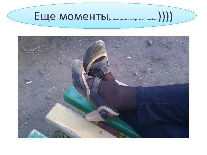 Еще моменты )))) (ахахха, не правда ли это смешно)) 