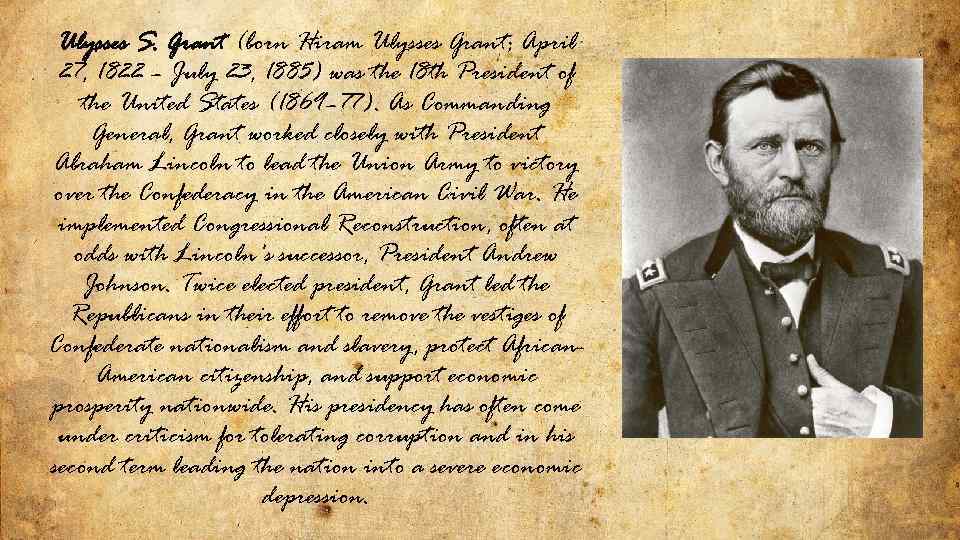 Ulysses S. Grant (born Hiram Ulysses Grant; April 27, 1822 – July 23, 1885)