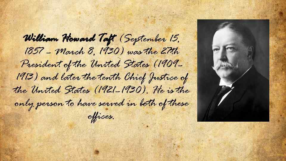 William Howard Taft (September 15, 1857 – March 8, 1930) was the 27 th