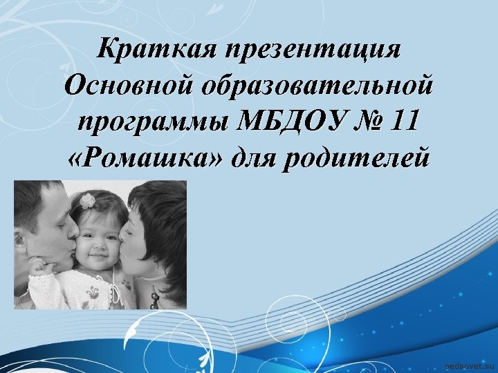 Краткая презентация Основной образовательной программы МБДОУ № 11 «Ромашка» для родителей 