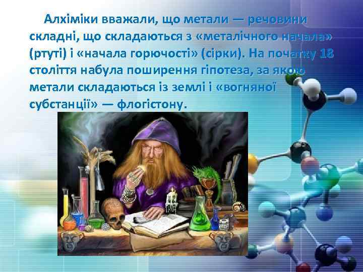  Алхіміки вважали, що метали — речовини складні, що складаються з «металічного начала» (ртуті)