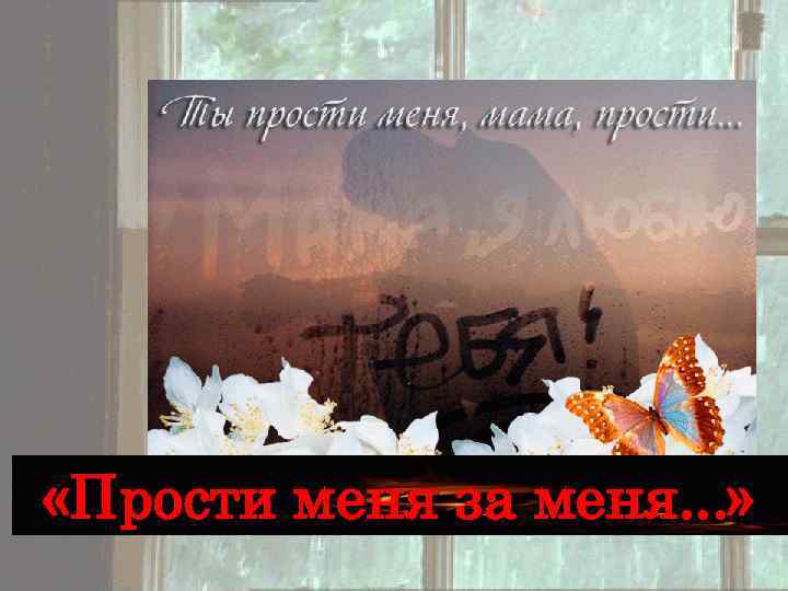  «Прости меня за меня. . . » 