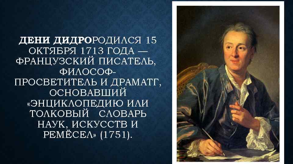 ДЕНИ ДИДРОРОДИЛСЯ 15 ОКТЯБРЯ 1713 ГОДА — ФРАНЦУЗСКИЙ ПИСАТЕЛЬ, ФИЛОСОФПРОСВЕТИТЕЛЬ И ДРАМАТГ, ОСНОВАВШИЙ «ЭНЦИКЛОПЕДИЮ