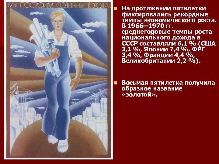 n На протяжении пятилетки фиксировались рекордные темпы экономического роста. В 1966— 1970 гг. среднегодовые