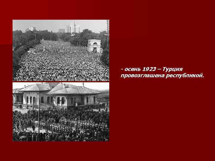 - осень 1923 – Турция провозглашена республикой. 