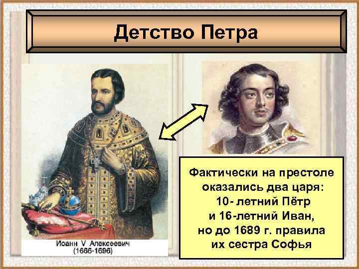 Детство Петра Фактически на престоле оказались два царя: 10 - летний Пётр и 16