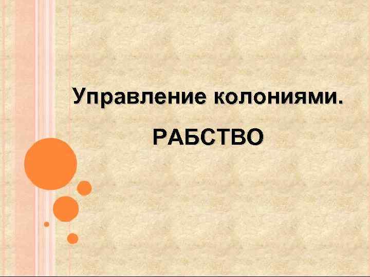 Управление колониями. РАБСТВО 