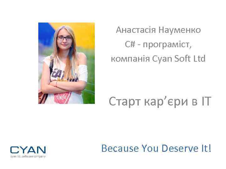 Анастасія Науменко С# - програміст, компанія Cyan Soft Ltd Старт кар’єри в ІТ Because